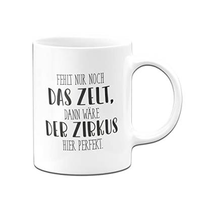 Tassenbrennerei Tasse mit Spruch Fehlt nur noch das Zelt dann wäre der Zirkus hier perfekt - Pure Statement - Büro Kaffeetasse lustig für die Arbeit, Kollegin & Kollegen von Tassenbrennerei