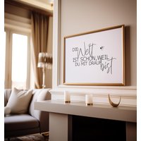 Poster Spruch - Die Welt Ist Schön, Weil Du Mit Drauf Bist Posterdruck von AtelierManuAcikgoez