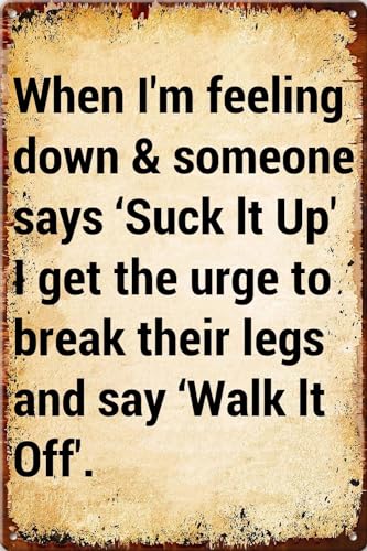 BAOTEG CQQ-G1 Metall-Blechschild mit Aufschrift "When I'M Feeling Down & Someone Says 'Suck Lt Up' I Get The Urge To Break Their Legs Humorvolle Zitate für Zuhause, Zimmer, Cafés, Bar, Club, Büro von BAOTEG