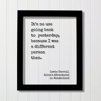 Es Hat Keinen Sinn Ins Gestern Zurück Zu Gehen, Weil Ich Damals Ein Anderer Mensch War. Alice's Abenteuer Im Wunderland. Zitat Kunstdruck von BurntBranch