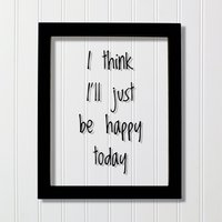 I Think I'll Just Be Happy Today - Floating Spruch Happiness Motivation Inspiration Fun Schild Lustig Carpe Diem Nutze Den Tag von BurntBranch