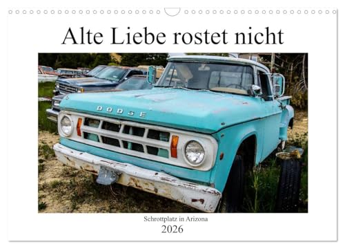 Alte Liebe rostet nicht - Schrottplatz in Arizona (Wandkalender 2026 DIN A3 quer), CALVENDO Monatskalender: Der rotbraune Charme dieser verblassten ... aus Chrom und Stahl. (CALVENDO Mobilitaet) von CALVENDO
