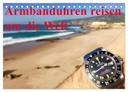 Armbanduhren reisen um die Welt (Tischkalender 2026 DIN A5 quer), CALVENDO Monatskalender: Uhren, Locations, Sonne, Schnee, Wasser (CALVENDO Technologie) von CALVENDO