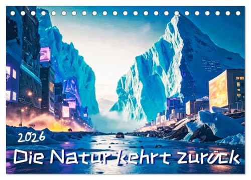 Die Natur kehrt zurück (Tischkalender 2026 DIN A5 quer), CALVENDO Monatskalender: Die Diskrepanz zwischen menschlicher Gestaltung und natürlicher Entwicklung (CALVENDO Technologie) von CALVENDO