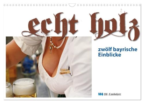 Echt Holz - Einblicke (Wandkalender 2026 DIN A3 quer), CALVENDO Monatskalender: Dirndl, Dekolleté, Einblicke (CALVENDO Menschen) von CALVENDO