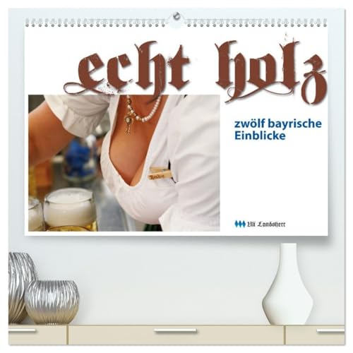 Echt Holz - Einblicke (hochwertiger Premium Wandkalender 2026 DIN A2 quer), Kunstdruck in Hochglanz: Dirndl, Dekolleté, Einblicke (CALVENDO Menschen) von CALVENDO