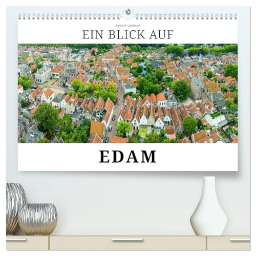 Ein Blick auf Edam (hochwertiger Premium Wandkalender 2026 DIN A2 quer), Kunstdruck in Hochglanz: Edam - Die Käsestadt am Markermeer (CALVENDO Orte) von CALVENDO
