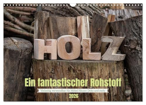 Holz, ein fantastischer Rohstoff. (Wandkalender 2026 DIN A3 quer), CALVENDO Monatskalender: Ein elementarer Naturrohstoff der immer noch beliebt ist. (CALVENDO Natur) von CALVENDO