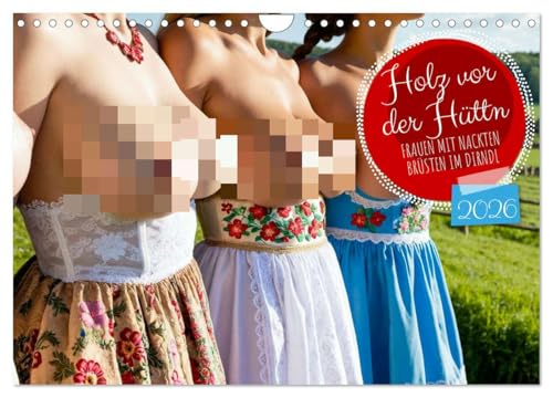 Holz vor der Hüttn - Frauen mit nackten Brüsten im Dirndl (Wandkalender 2026 DIN A4 quer), CALVENDO Monatskalender: Sexy Frauen aus Bayern zeigen Brüste im Dirndl. (CALVENDO Erotik) von CALVENDO
