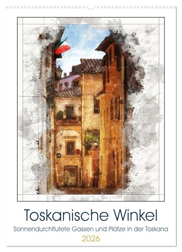 Toskanische Winkel (Wandkalender 2026 DIN A2 hoch), CALVENDO Monatskalender: Finden Sie sich wieder in den kühlen Gassen und Winkeln der bezaubernden ... von Ruhe, Sommer und Sonne. (CALVENDO Orte) von CALVENDO