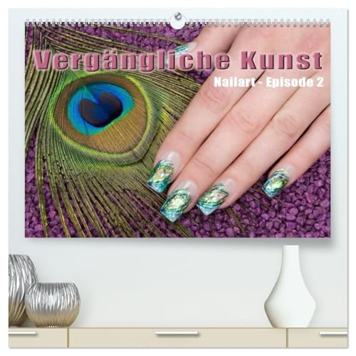 Vergängliche Kunst - Nailart Episode 2 (hochwertiger Premium Wandkalender 2026 DIN A2 quer), Kunstdruck in Hochglanz: Nagel-Kunst (CALVENDO Kunst) von CALVENDO