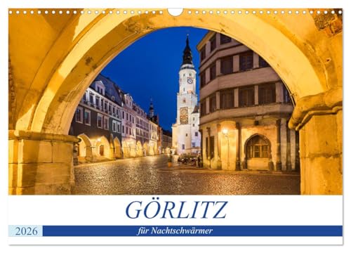 GÖRLITZ für Nachtschwärmer (Wandkalender 2026 DIN A3 quer), CALVENDO Monatskalender: Görlitz - Die sächsische Stadt in der Lausitz ist eines der ... beginnt sie zu strahlen (CALVENDO Orte) von Calvendo
