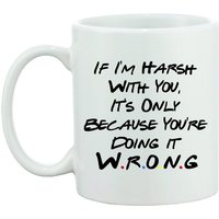 Wenn Ich Hart Mit Dir Bin, Ist Es Nur Weil Du Falsch Machst - Freunde Inspiriert Lustiger Spruch Tasse Geschenk von ChasingStarsUK