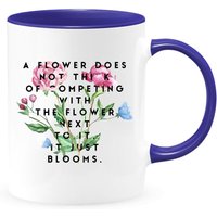 Just Be You Tasse - A Flower Doesn't Compete, It Just Blooms Kaffeetasse Bloom Where You Are Planted Inspirierendes Zitat Teetasse von CoolDesignLovers