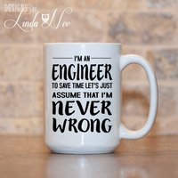 Ich Bin Ein Ingenieur, Um Zeit Zu Sparen, Lassen Sie Uns Einfach Davon Ausgehen, Ich Nie Falsch Becher, Geschenk Maschinenbauingenieur von DesignsbyLindaNeeToo