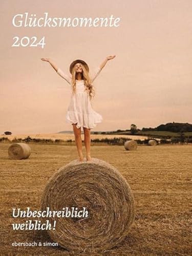 Glücksmomente 2024: Unbeschreiblich weiblich! Kalender Glücksmomente 2024: Unbeschreiblich weiblich! Kalender von ebersbach & simon