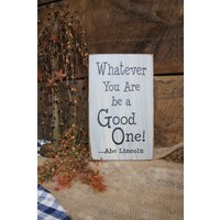 Was Auch Immer Du Bist Ein Guter... Abe Lincoln Zitat Life Rustikal Stil Schild Wandbehang. Für Eine Geat-Nachricht Zu Senden, Wenn Jemand Es Liest von ExpressionsNmore