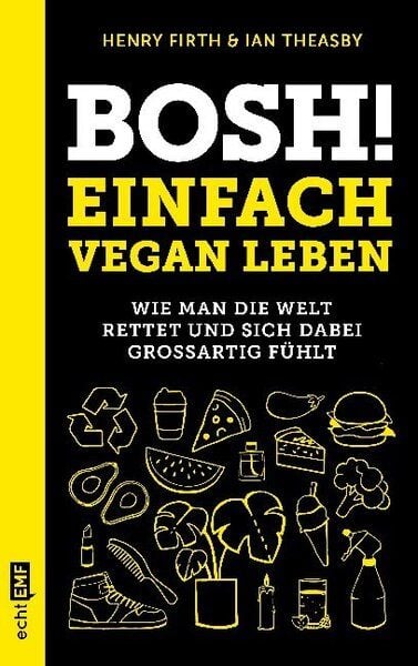 Firth, Henry;Theasby, Ian Bosh! Einfach vegan leben.      Wie man die Welt rettet und sich dabei großartig fühlt von Firth, Henry;Theasby, Ian