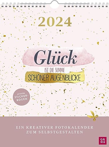 Fotokalender 2024: Glück ist die Summe schöner Augenblicke: Bastelkalender mit Monatskalendarium zum Selbstgestalten (DIY, Beschreiben, Bekleben und Bemalen) mit Stickerbogen von Groh Verlag