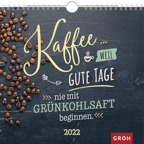 Kaffee... weil gute Tage nie mit Grünkohlsaft beginnen 2022: Wandkalender mit Monatskalendarium von Groh Verlag