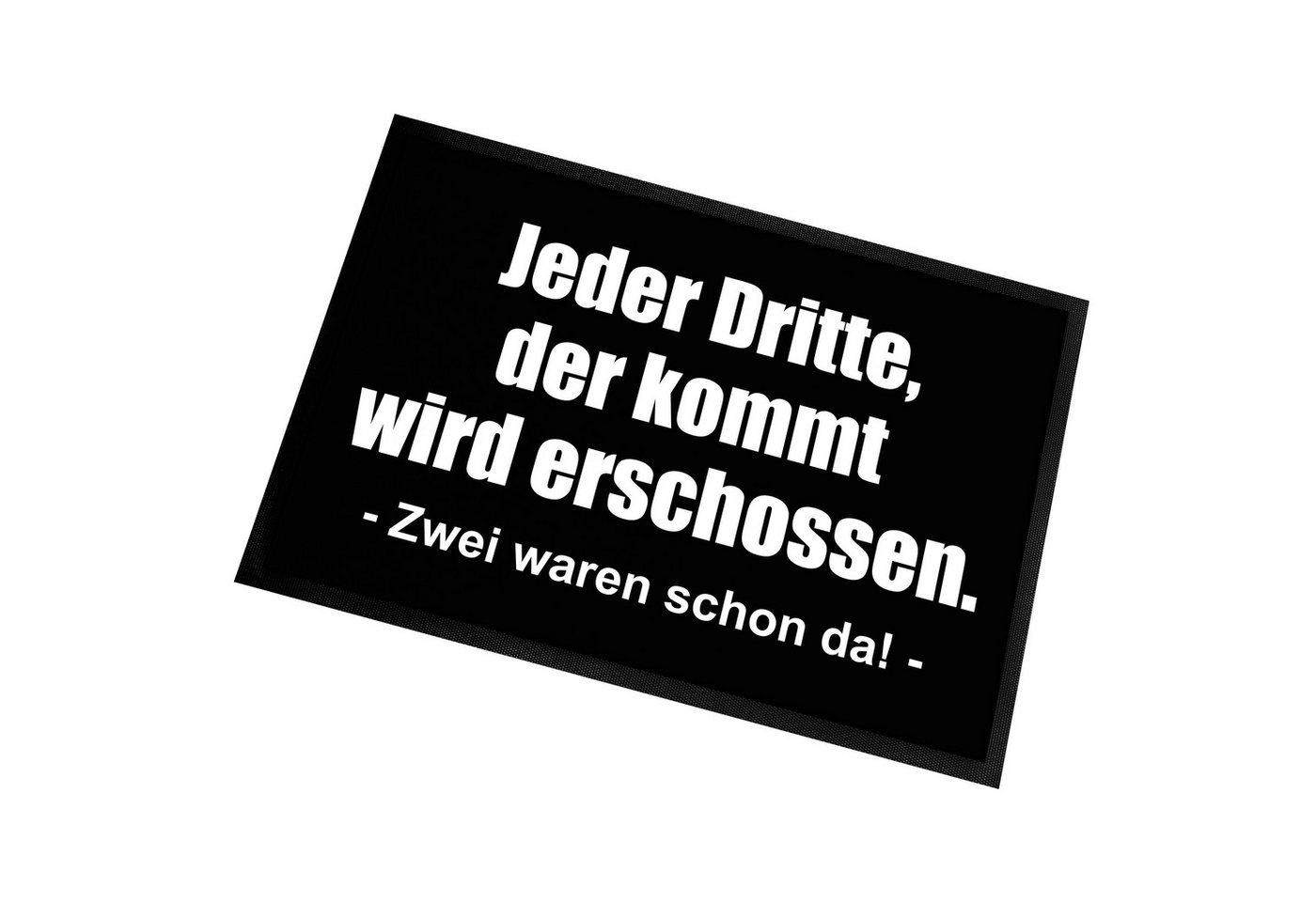 Fußmatte Schmutzfangmatte mit Spruch Jeder Dritte, der kommt wird erschossen, Herzbotschaft, rechteckig, 40 x 60 cm, 2 mm hoch, bei 40 °C waschbar von Herzbotschaft