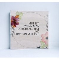 Holzbild Mit Sprüchen - Mut Ist, Wenn Man Durchfall Hat Und Trotzdem Furzt. Witzig, Geschenk Geburtstag Bild Spruch Lustig Holzschild Schild von Holzliebelei