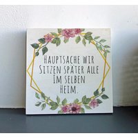 Holzschild - Hauptsache Wir Sitzen Später Alle Im Selben Heim. Witzig, Geschenk Geburtstag Bild Spruch Lustig Beste Freundin Eukalyptus von Holzliebelei