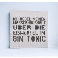 Holzschild - Ich Regel Meinen Wasserhaushalt Über Die Eiswürfel Im Gin Tonic. Witzig, Geschenk Geburtstag Bild Spruch Lustig Bester Freund von Holzliebelei