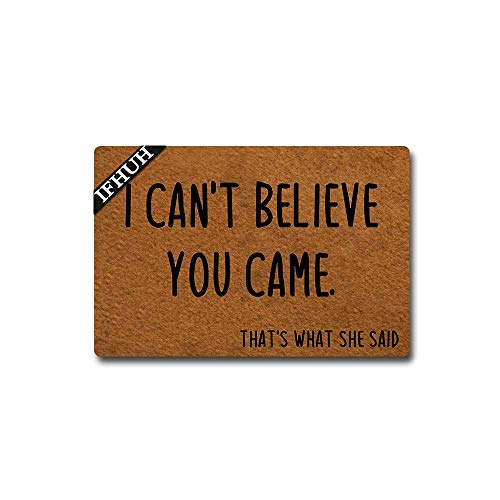 IFHUH Fußmatte mit Aufschrift "I Can't Believe You Came That's What She Said", Gummi, rutschfeste Unterseite, lustige Fußmatte für drinnen und draußen, 60 cm (B) x 40 cm (L) von IFHUH