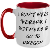 Ich Brauche Keine Therapie. Muss Nur Nach Oregon Gehen. Zwei Ton 11 Unzen Becher, Cup, Inspirieren Geschenke Für von ImaginePlus