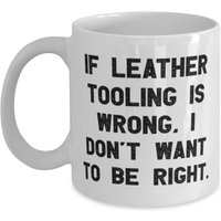 Leder-Tooling-Geschenke Für Freunde, Wenn Leder-Tooling Falsch Ist, Möchte Ich Nicht Recht Haben von ImaginePlus