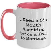 Lustige Montana Zweifarbige 11 Unzen Tasse, Ich Brauche Einen Sechsmonatigen Urlaub Zweimal Im Jahr Nach Montana., Wiederverwendbare Geschenke Für von ImaginePlus