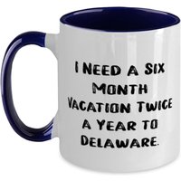 Süße Delaware Zweifarbige 11 Unzen Tasse, Ich Brauche Einen Sechsmonatigen Urlaub Zweimal Im Jahr Nach Delaware., Geschenk Für, Motivierende von ImaginePlus