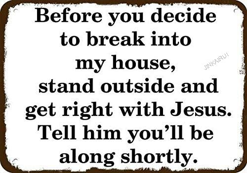 Metallschild "Before Breaking Into My House Get Right with Jesus", 30,5 x 45,7 cm von JINKAIRUI