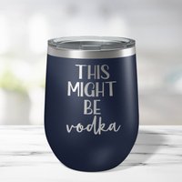 "Witziger Weinbecher Mit Lasergravur "This Might Be Vodka" - Geschenk Aus Edelstahl." von LaserPrintCo