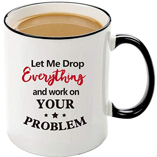 Lustige Bürotasse mit Aufschrift "Let Me Drop Everything And Work On Your Problem", lustig, inspirierendes und sarkasmisches Administrationsgeschenk für Männer, Frauen, Chef, 325 ml von Mecai