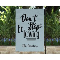 Don't Stop Be Leavin' Garden Flagge Lustiges Outdoor Dekor von NightandDayCreationz
