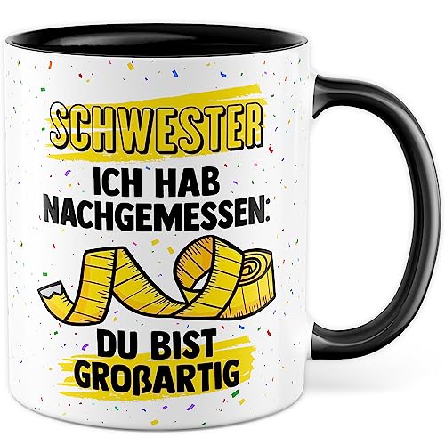 Geburtstag Tasse Schwester Geschenk, Schwester, Ich hab nachgemessen: Du bist großartig Geschenkidee für Schwester Kaffeetasse mit Spruch Kaffee-Becher Geburtstag Weihnachten (Schwester) von Pagma Druck