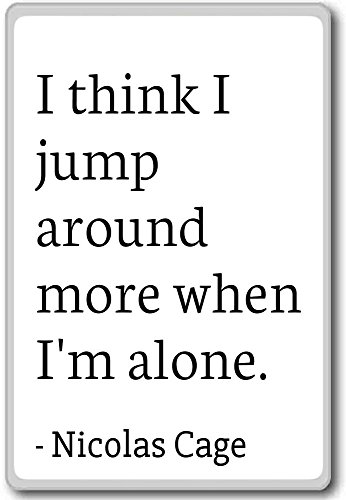 I think I jump around more when I'm alone.... - Nicolas Cage - quotes fridge magnet, White - Kühlschrankmagnet von PhotoMagnets