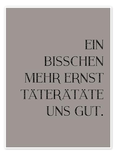 Ein bisschen mehr Ernst täterätäte uns gut I Poster von Typobox 50 x 70 cm Grau Wandbilder Wanddeko von Posterlounge