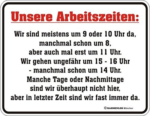 RAHMENLOS Original Blechschild unsere Arbeitszeiten: wir sind meistens um 9 oder 10 Uhr da von RAHMENLOS