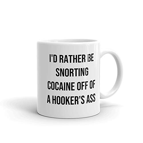Id Rather Be Snorting Cocaine Off A Hookers Ass Gag Prank Mug With Sarcastic Dirty Rude Quote Y von Raintree Mugs