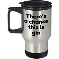 Gin Travel Mug - There's A Chance This Is Lovers Gifts Gin Travel Mug - There's A Chance This Is Lovers Gifts von SarcasticCoffeeMugs