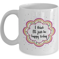 I Think I'll Be Happy Today Tasse - Lustiger Tee Heißer Kakao Kaffeetasse Neuheit Geburtstag Weihnachten Gag Geschenke Idee von SarcasticCoffeeMugs
