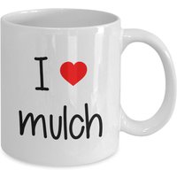 Limitierter Sale I Love Mulch Becher - Kaffeetasse Lustige Geburtstagsgeschenkidee von SarcasticCoffeeMugs