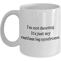 Restless Leg Tasse - I'm Not Dancing. Es Ist Nur Mein Restless-Legs-Syndrom. Lustige Kaffeetasse Geburtstag Weihnachts Gag Geschenke Idee von SarcasticCoffeeMugs