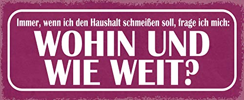 Schatzmix Spruch Immer, wenn ich den Haushalt schmeißen soll, Frage ich Mich: WOHIN UND WIE WEIT Metallschild 27x10 Deko tin Sign Blechschild, Blech, Mehrfarbig, 27x10 cm von Schatzmix