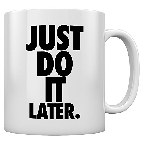 Shirtgeil - Just Do It Later - Cooler Motto-Spruch Kaffeetasse Tee Tasse Becher 11 Oz. Weiß von Shirtgeil