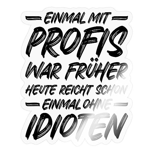 Spreadshirt Einmal Mit Profis War Früher Heute Ohne Idioten Sticker, 10 x 10 cm, Transparent glänzend von Spreadshirt