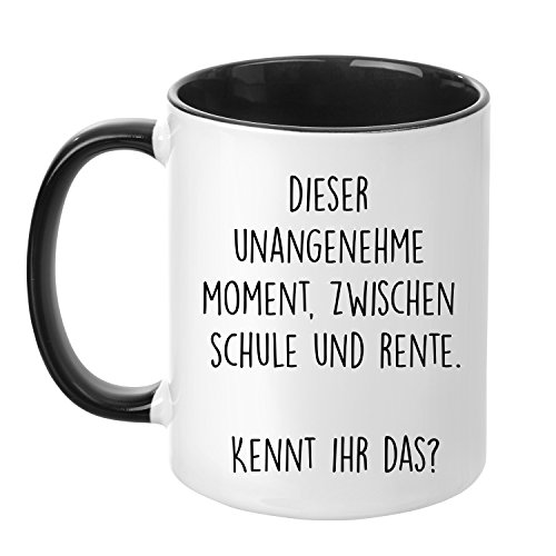 TASSENTICKER Tasse mit Spruch - Dieser unangenehme Moment, zwischen Schule und Rente.- beidseitig Bedruckt - Made in Germany - Teetasse - Kaffeetasse - lustig - Arbeit - Büro - Chef von TASSENTICKER